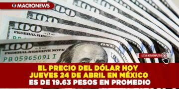 EL PRECIO DEL DÓLAR HOY JUEVES 24 DE ABRIL EN MÉXICO ES DE 19.63 PESOS EN PROMEDIO