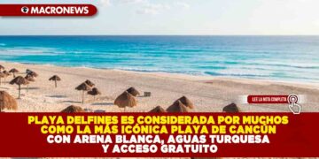 PLAYA DELFINES ES CONSIDERADA POR MUCHOS COMO LA MÁS ICÓNICA PLAYA DE CANCÚN CON ARENA BLANCA, AGUAS TURQUESA Y ACCESO GRATUITO