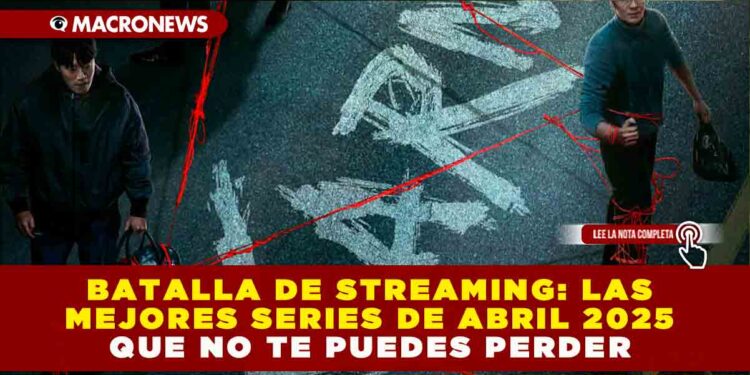 BATALLA DE STREAMING: LAS MEJORES SERIES DE ABRIL 2025 QUE NO TE PUEDES PERDER