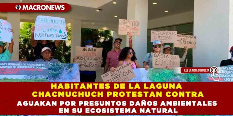 HABITANTES DE LA LAGUNA CHACMUCHUCH PROTESTAN CONTRA AGUAKAN POR PRESUNTOS DAÑOS AMBIENTALES EN SU ECOSISTEMA NATURAL