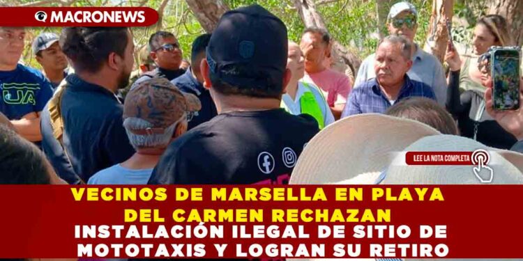 VECINOS DE MARSELLA EN PLAYA DEL CARMEN RECHAZAN INSTALACIÓN ILEGAL DE SITIO DE MOTOTAXIS Y LOGRAN SU RETIRO