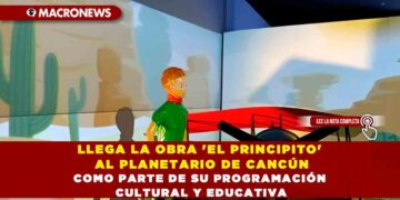 LLEGA LA OBRA ‘EL PRINCIPITO’ AL PLANETARIO DE CANCÚN COMO PARTE DE SU PROGRAMACIÓN CULTURAL Y EDUCATIVA