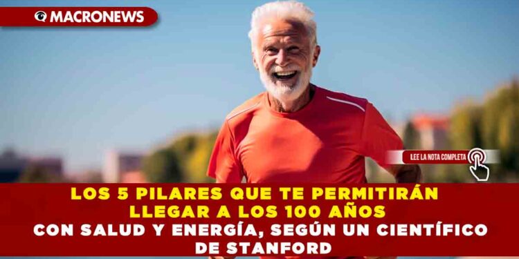 LOS 5 PILARES QUE TE PERMITIRÁN LLEGAR A LOS 100 AÑOS CON SALUD Y ENERGÍA, SEGÚN UN CIENTÍFICO DE STANFORD
