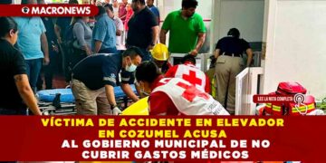 VÍCTIMA DE ACCIDENTE EN ELEVADOR EN COZUMEL ACUSA AL GOBIERNO MUNICIPAL DE NO CUBRIR GASTOS MÉDICOS