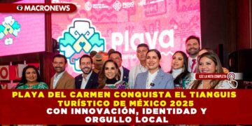 PLAYA DEL CARMEN CONQUISTA EL TIANGUIS TURÍSTICO DE MÉXICO 2025 CON INNOVACIÓN, IDENTIDAD Y ORGULLO LOCAL
