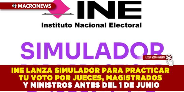 INE LANZA SIMULADOR PARA PRACTICAR TU VOTO POR JUECES, MAGISTRADOS Y MINISTROS ANTES DEL 1 DE JUNIO