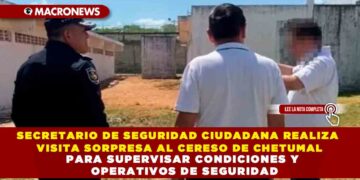 SECRETARIO DE SEGURIDAD CIUDADANA REALIZA VISITA SORPRESA AL CERESO DE CHETUMAL PARA SUPERVISAR CONDICIONES Y OPERATIVOS DE SEGURIDAD