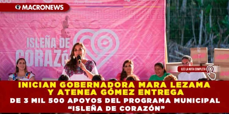 INICIAN GOBERNADORA MARA LEZAMA Y ATENEA GÓMEZ ENTREGA DE 3 MIL 500 APOYOS DEL PROGRAMA MUNICIPAL “ISLEÑA DE CORAZÓN”