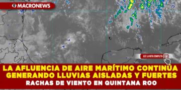 LA AFLUENCIA DE AIRE MARÍTIMO CONTINÚA GENERANDO LLUVIAS AISLADAS Y FUERTES RACHAS DE VIENTO EN QUINTANA ROO