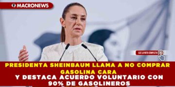 PRESIDENTA SHEINBAUM LLAMA A NO COMPRAR GASOLINA CARA Y DESTACA ACUERDO VOLUNTARIO CON 90% DE GASOLINEROS