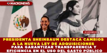 PRESIDENTA SHEINBAUM DESTACA CAMBIOS A LA NUEVA LEY DE ADQUISICIONES PARA GARANTIZAR TRANSPARENCIA Y EFICIENCIA EN EL USO DEL GASTO PÚBLICO
