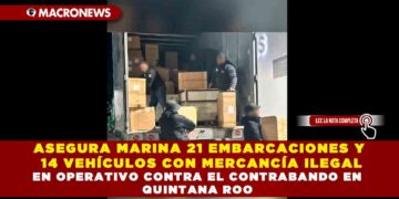 ASEGURA MARINA 21 EMBARCACIONES Y 14 VEHÍCULOS CON MERCANCÍA ILEGAL EN OPERATIVO CONTRA EL CONTRABANDO EN QUINTANA ROO