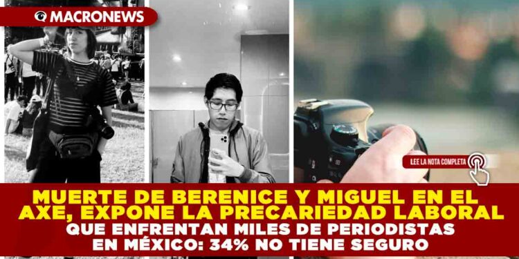 MUERTE DE BERENICE Y MIGUEL EN EL FESTIVAL AXE, EXPONE LA PRECARIEDAD LABORAL QUE ENFRENTAN MILES DE PERIODISTAS EN MÉXICO: 34% NO TIENE SEGURO