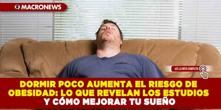 DORMIR POCO AUMENTA EL RIESGO DE OBESIDAD: LO QUE REVELAN LOS ESTUDIOS Y CÓMO MEJORAR TU SUEÑO