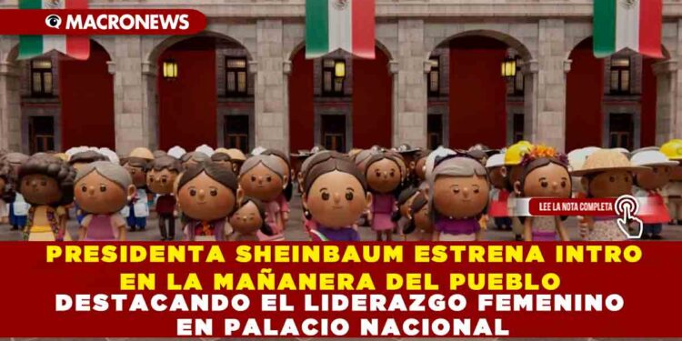 PRESIDENTA SHEINBAUM ESTRENA INTRO EN LA MAÑANERA DEL PUEBLO DESTACANDO EL LIDERAZGO FEMENINO EN PALACIO NACIONAL