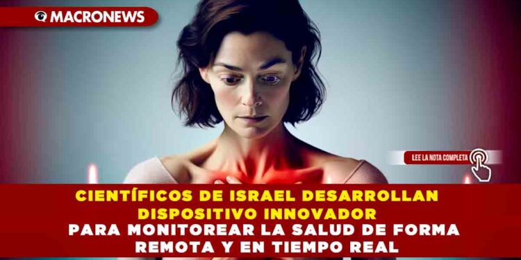 CIENTÍFICOS DE ISRAEL DESARROLLAN DISPOSITIVO INNOVADOR PARA MONITOREAR LA SALUD DE FORMA REMOTA Y EN TIEMPO REAL