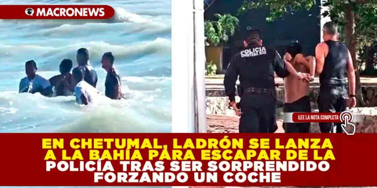 EN CHETUMAL, LADRÓN SE LANZA A LA BAHÍA PARA ESCAPAR DE LA POLICÍA TRAS SER SORPRENDIDO FORZANDO UN COCHE