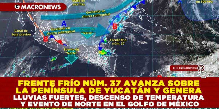 FRENTE FRÍO NÚM. 37 AVANZA SOBRE LA PENÍNSULA DE YUCATÁN Y GENERA LLUVIAS FUERTES, DESCENSO DE TEMPERATURA Y EVENTO DE NORTE EN EL GOLFO DE MÉXICO