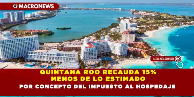 QUINTANA ROO RECAUDA 15% MENOS DE LO ESTIMADO POR CONCEPTO DEL IMPUESTO AL HOSPEDAJE