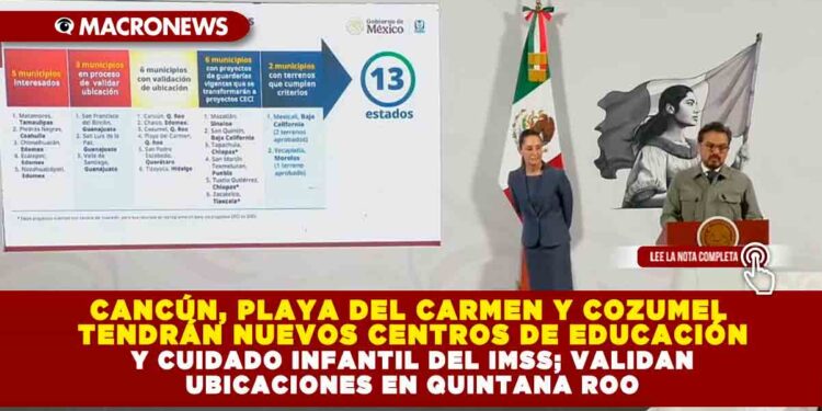CANCÚN, PLAYA DEL CARMEN Y COZUMEL TENDRÁN NUEVOS CENTROS DE EDUCACIÓN Y CUIDADO INFANTIL DEL IMSS; VALIDAN UBICACIONES EN QUINTANA ROO