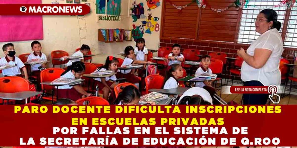 PARO DOCENTE DIFICULTA INSCRIPCIONES EN ESCUELAS PRIVADAS POR FALLAS EN EL SISTEMA DE LA SECRETARÍA DE EDUCACIÓN DE Q.ROO