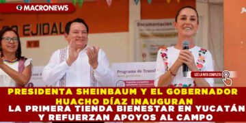 PRESIDENTA SHEINBAUM Y EL GOBERNADOR HUACHO DÍAZ INAUGURAN LA PRIMERA TIENDA BIENESTAR EN YUCATÁN Y REFUERZAN APOYOS AL CAMPO