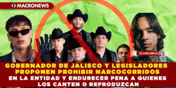 GOBERNADOR DE JALISCO Y LEGISLADORES PROPONEN PROHIBIR NARCOCORRIDOS EN LA ENTIDAD Y ENDURECER PENA A QUIENES LOS CANTEN O REPRODUZCAN