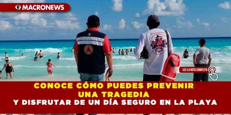 CONOCE CÓMO PUEDES PREVENIR UNA TRAGEDIA Y DISFRUTAR DE UN DÍA SEGURO EN LA PLAYA