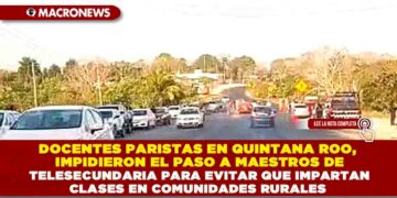 DOCENTES PARISTAS EN QUINTANA ROO, IMPIDIERON EL PASO A MAESTROS DE TELESECUNDARIA PARA EVITAR QUE IMPARTAN CLASES EN COMUNIDADES RURALES 