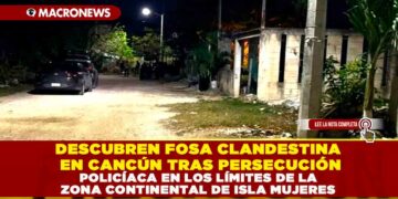 DESCUBREN FOSA CLANDESTINA EN CANCÚN TRAS PERSECUCIÓN POLICÍACA EN LOS LÍMITES DE LA ZONA CONTINENTAL DE ISLA MUJERES