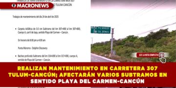 REALIZAN MANTENIMIENTO EN CARRETERA 307 TULUM-CANCÚN; AFECTARÁN VARIOS SUBTRAMOS EN SENTIDO PLAYA DEL CARMEN-CANCÚN