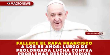 FALLECE EL PAPA FRANCISCO A LOS 88 AÑOS: LUEGO DE PROLONGADA LUCHA CONTRA PROBLEMAS RESPIRATORIOS