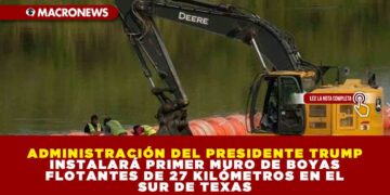 ADMINISTRACIÓN DEL PRESIDENTE TRUMP INSTALARÁ PRIMER MURO DE BOYAS FLOTANTES DE 27 KILÓMETROS EN EL SUR DE TEXAS