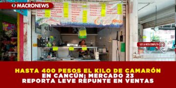HASTA 400 PESOS EL KILO DE CAMARÓN EN CANCÚN; MERCADO 23 REPORTA LEVE REPUNTE EN VENTAS