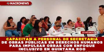 CAPACITAN A PERSONAL DE SECRETARIA DE OBRAS PÚBLICAS EN DERECHOS HUMANOS PARA IMPULSAR OBRAS CON ENFOQUE INCLUSIVO EN QUINTANA ROO