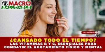 ¿CANSADO TODO EL TIEMPO? LAS VITAMINAS B Y C, ESENCIALES PARA COMBATIR EL AGOTAMIENTO FÍSICO Y MENTAL