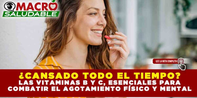 ¿CANSADO TODO EL TIEMPO? LAS VITAMINAS B Y C, ESENCIALES PARA COMBATIR EL AGOTAMIENTO FÍSICO Y MENTAL