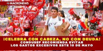 ¡CELEBRA CON CABEZA, NO CON DEUDA! CONDUSEF RECOMIENDA EVITAR LOS GASTOS EXCESIVOS ESTE 10 DE MAYO
