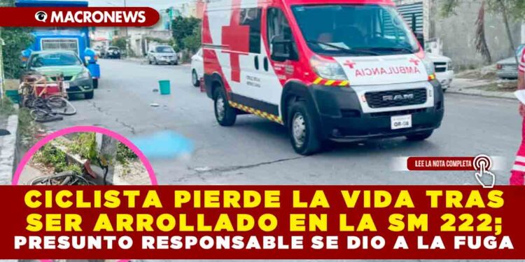 CICLISTA PIERDE LA VIDA TRAS SER ARROLLADO EN LA SM 222 DE CANCÚN; PRESUNTO RESPONSABLE SE DIO A LA FUGA