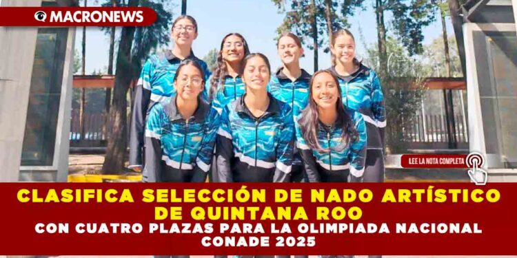 CLASIFICA SELECCIÓN DE NADO ARTÍSTICO DE QUINTANA ROO CON CUATRO PLAZAS PARA LA OLIMPIADA NACIONAL CONADE 2025