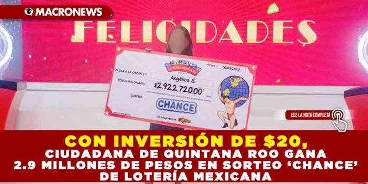 CON INVERSIÓN DE $20, CIUDADANA DE QUINTANA ROO GANA 2.9 MILLONES DE PESOS EN SORTEO ‘CHANCE’ DE LOTERÍA MEXICANA