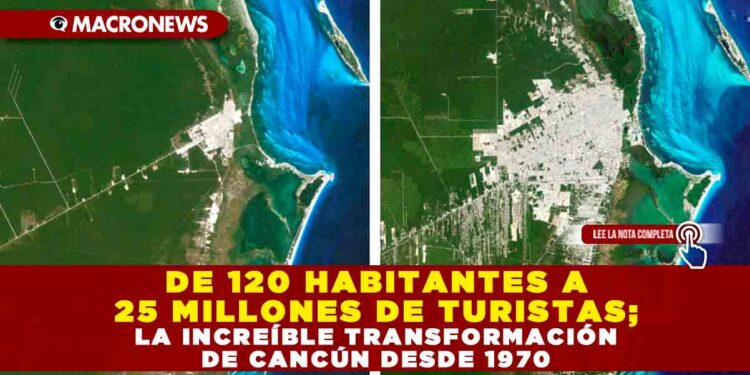 DE 120 HABITANTES A 25 MILLONES DE TURISTAS; LA INCREÍBLE TRANSFORMACIÓN DE CANCÚN DESDE 1970
