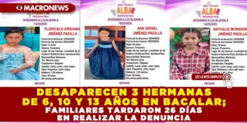 DESAPARECEN 3 HERMANAS DE 6, 10 Y 13 AÑOS EN BACALAR; FAMILIARES TARDARON 26 DÍAS EN REALIZAR LA DENUNCIA