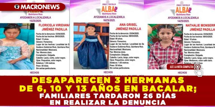 DESAPARECEN 3 HERMANAS DE 6, 10 Y 13 AÑOS EN BACALAR; FAMILIARES TARDARON 26 DÍAS EN REALIZAR LA DENUNCIA