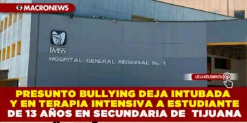 PRESUNTO BULLYING DEJA INTUBADA Y EN TERAPIA INTENSIVA A ESTUDIANTE DE 13 AÑOS EN SECUNDARIA DE  TIJUANA