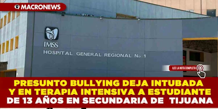 PRESUNTO BULLYING DEJA INTUBADA Y EN TERAPIA INTENSIVA A ESTUDIANTE DE 13 AÑOS EN SECUNDARIA DE  TIJUANA