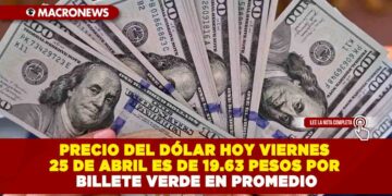 PRECIO DEL DÓLAR HOY VIERNES 25 DE ABRIL ES DE 19.63 PESOS POR BILLETE VERDE EN PROMEDIO