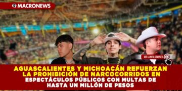 AGUASCALIENTES Y MICHOACÁN REFUERZAN LA PROHIBICIÓN DE NARCOCORRIDOS EN ESPECTÁCULOS PÚBLICOS CON MULTAS DE HASTA UN MILLÓN DE PESOS