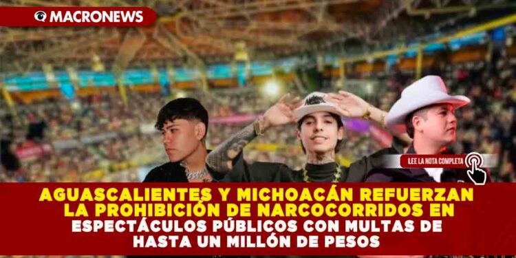 AGUASCALIENTES Y MICHOACÁN REFUERZAN LA PROHIBICIÓN DE NARCOCORRIDOS EN ESPECTÁCULOS PÚBLICOS CON MULTAS DE HASTA UN MILLÓN DE PESOS