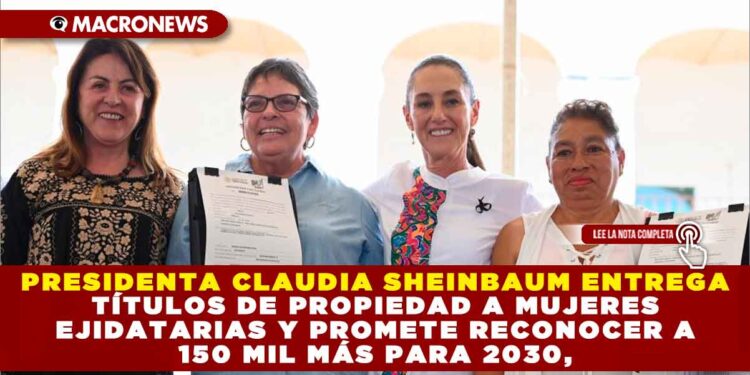 PRESIDENTA CLAUDIA SHEINBAUM ENTREGA TÍTULOS DE PROPIEDAD A MUJERES EJIDATARIAS Y PROMETE RECONOCER A 150 MIL MÁS PARA 2030, DURANTE ANIVERSARIO LUCTUOSO DE EMILIANO ZAPATA